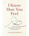 I Know How You Feel: The Joy and Heartbreak of Friendship in Women’s Lives