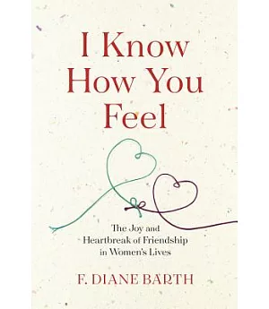 I Know How You Feel: The Joy and Heartbreak of Friendship in Women’s Lives