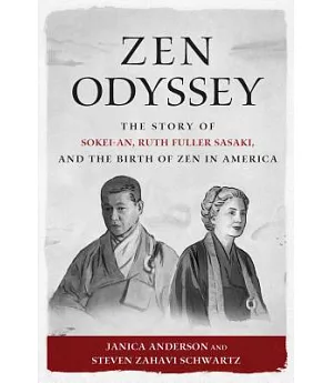 Zen Odyssey: The Story of Sokei-an, Ruth Fuller Sasaki, and the Birth of Zen in America