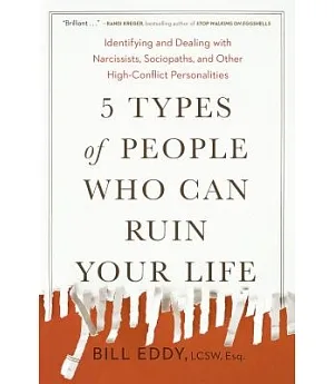 5 Types of People Who Can Ruin Your Life: Identifying and Dealing With Narcissists, Sociopaths, and Other High-Conflict Personal