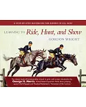 Learning to Ride, Hunt, and Show: A Step-by-step Handbook for Riders of All Ages