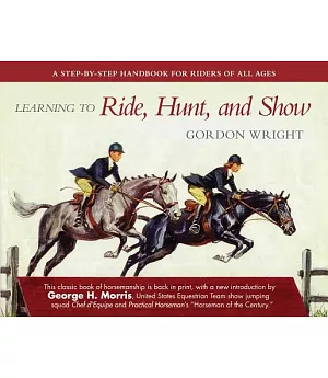Learning to Ride, Hunt, and Show: A Step-by-step Handbook for Riders of All Ages