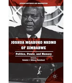 Joshua Mqabuko Nkomo of Zimbabwe: Politics, Power, and Memory