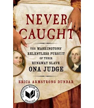 Never Caught: The Washingtons’ Relentless Pursuit of Their Runaway Slave, Ona Judge