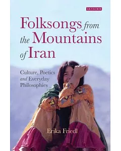 Folksongs from the Mountains of Iran: Culture, Poetics and Everyday Philosophies