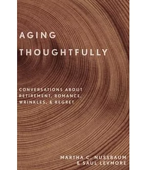 Aging Thoughtfully: Conversations About Retirement, Romance, Wrinkles, and Regret