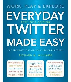 Everyday Twitter Made Easy 2017-2018: Work, Play and Explore