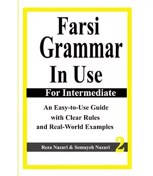 Farsi Grammar in Use: For Intermediate Students; an Easy-to-use Guide With Clear Rules and Real-world Examples