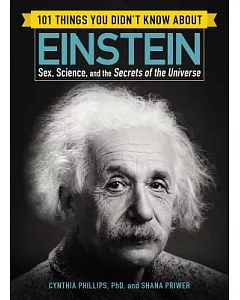 101 Things You Didn’t Know About Einstein: Sex, Science, and the Secrets of the Universe