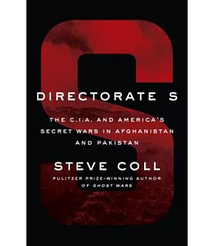 Directorate S: The C.i.a. and America’s Secret Wars in Afghanistan and Pakistan