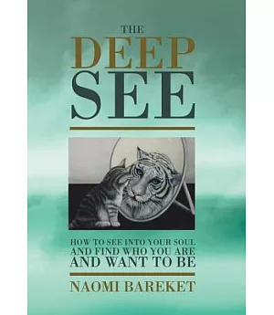 The Deep See: How to See into Your Soul and Find Who You Are and Want to Be