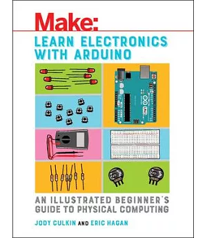 Make Learn Electronics With Arduino: An Illustrated Beginner’s Guide to Physical Computing