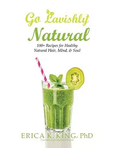 Go Lavishly Natural: 100+ Recipes for Healthy Natural Hair, Mind, & Soul
