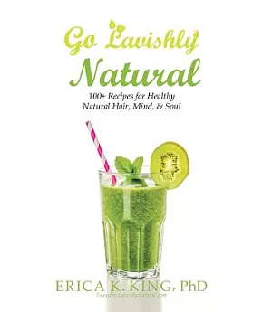 Go Lavishly Natural: 100+ Recipes for Healthy Natural Hair, Mind, & Soul