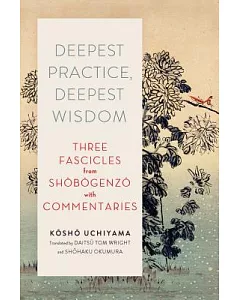 Deepest Practice, Deepest Wisdom: Three Fascicles from Shobogenzo With Commentary
