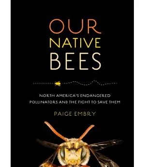 Our Native Bees: North America’s Endangered Pollinators and the Fight to Save Them