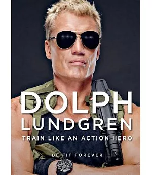 Dolph Lundgren: Train Like an Action Hero; Be Fit Forever