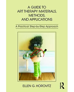 A Guide to Art Therapy Materials, Methods, and Applications: A Practical Step-by-step Approach