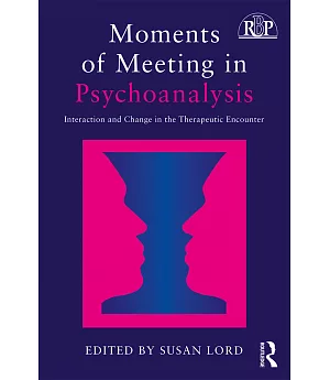 Moments of Meeting in Psychoanalysis: Interaction and Change in the Therapeutic Encounter