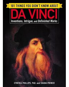 101 Things You Didn’t Know About Da Vinci: Inventions, Intrigue, and Unfinished Works