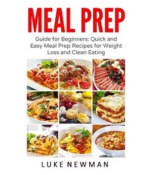 Meal Prep: Guide for Beginners: Quick and Easy Meal Prep Recipes for Weight Loss and Clean Eating