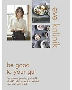 Be Good to Your Gut：The ultimate guide to gut health: with 80 delicious recipes to feed your body and mind