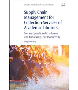 Supply Chain Management for Collection Services of Academic Libraries: Solving Operational Challenges and Enhancing User Product