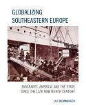 Globalizing Southeastern Europe: Emigrants, America, and the State Since the Late Nineteenth Century