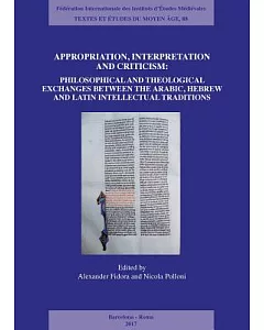 Appropriation, Interpretation and Criticism: Philosophical and Theological Exchanges Between the Arabic, Hebrew, and Latin Intel