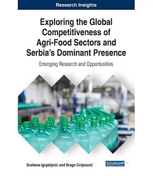 Exploring the Global Competitiveness of Agri-Food Sectors and Serbia’s Dominant Presence: Emerging Research and Opportunities
