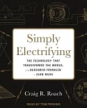 Simply Electrifying: The Technology That Transformed the World, from Benjamin Franklin to Elon Musk