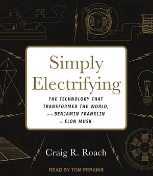 Simply Electrifying: The Technology That Transformed the World, from Benjamin Franklin to Elon Musk