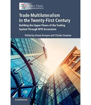 Trade Multilateralism in the 21st Century: Building the Upper Floors of the Trading System Through Wto Accessions