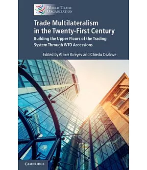 Trade Multilateralism in the 21st Century: Building the Upper Floors of the Trading System Through Wto Accessions
