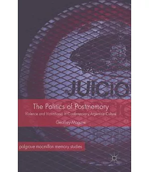 The Politics of Postmemory: Violence and Victimhood in Contemporary Argentine Culture