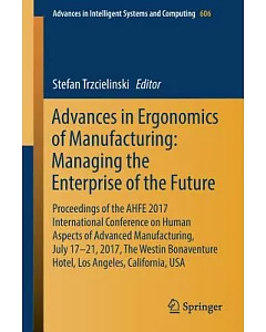 Advances in Ergonomics of Manufacturing: Managing the Enterprise of the Future; Proceedings of the Ahfe 2017 Conference on Human
