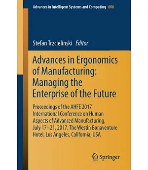 Advances in Ergonomics of Manufacturing: Managing the Enterprise of the Future; Proceedings of the Ahfe 2017 Conference on Human