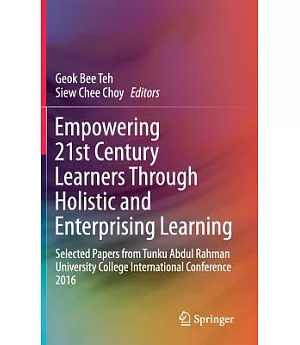 Empowering 21st Century Learners Through Holistic and Enterprising Learning: Selected Papers from Tunku Abdul Rahman University