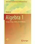 Algebra 1: Groups, Rings, Fields and Arithmetic