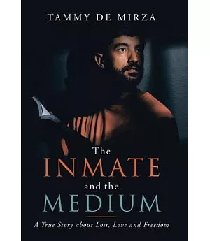 The Inmate and the Medium: A True Story About Loss, Love and Freedom