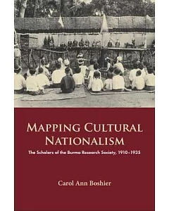 Mapping Cultural Nationalism: The Scholars of the Burma Research Society, 1910–1935