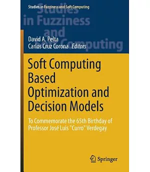 Soft Computing Based Optimization and Decision Models: To Commemorate the 65th Birthday of Professor José Luis Curro Verdegay