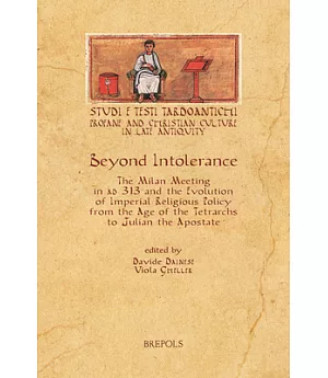 Beyond Intolerance: The Meeting of Milan of 313 Ad and the Evolution of Imperial Religious Policy from the Age of the Tetrarchs