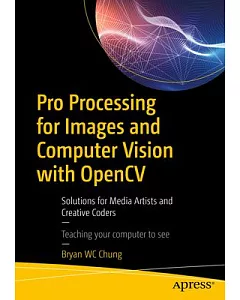 Pro Processing for Images and Computer Vision With Opencv: Solutions for Media Artists and Creative Coders