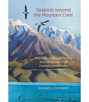 Seabirds Beyond the Mountain Crest: The History, Natural History and Conservation of Hutton’s Shearwater