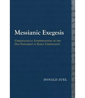 Messianic Exegesis: Christological Interpretation of the Old Testament in Early Christianity