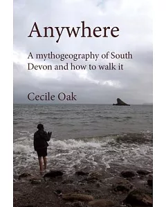 Anywhere: A Mythogeography of South Devon and How to Walk It