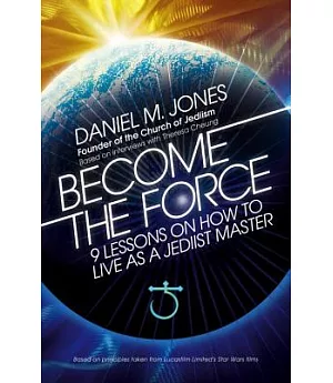 Become the Force: 9 Lessons on How to Live As a Jediist Master