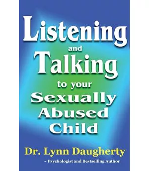 Listening and Talking to Your Sexually Abused Child: A Brief Beginning Guide for Parents of Children Victimized by Child Molesta