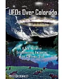 Ufos over Colorado: A True History of Extraterrestrial Encounters in the Centennial State